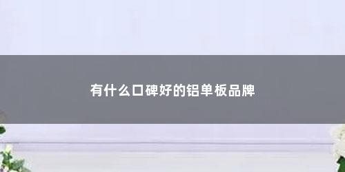 有什么口碑好的铝单板品牌